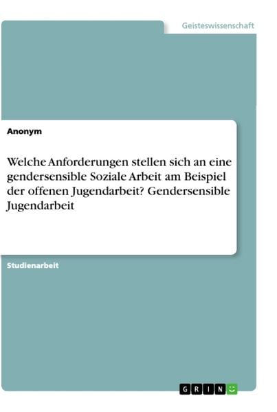 Produktbild: Welche Anforderungen stellen sich an eine gendersensible Soziale Arbeit am Beispiel der offenen Jugendarbeit? Gendersensible Jugendarbeit
