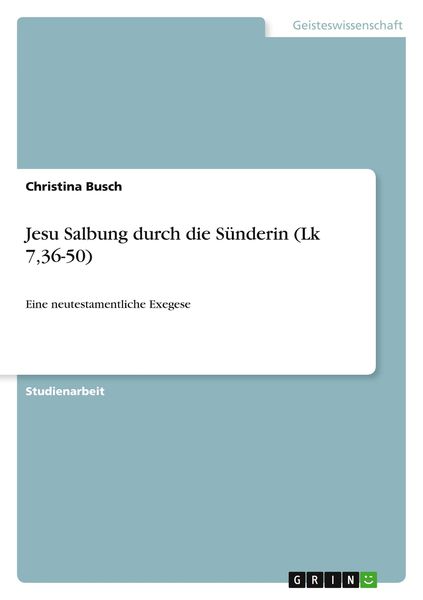 Jesu Salbung durch die Sünderin (Lk 7,36-50), Taschenbuch von Christina Busch, GRIN, 9783640734436