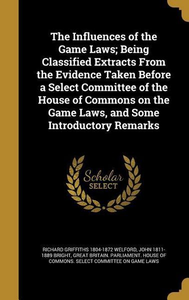 Produktbild: The Influences of the Game Laws; Being Classified Extracts From the Evidence Taken Before a Select Committee of the House of Commons on the Game Laws,