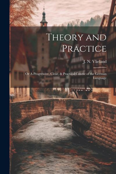 Produktbild: Theory and Practice; or A Progressive, Clear, & Practical Course of the German Language