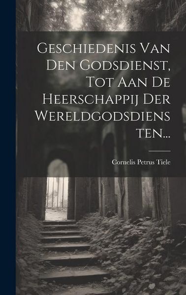 Produktbild: Geschiedenis Van Den Godsdienst, Tot Aan De Heerschappij Der Wereldgodsdiensten...