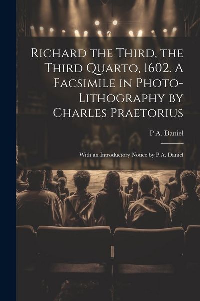 Produktbild: Richard the Third, the Third Quarto, 1602. A Facsimile in Photo-lithography by Charles Praetorius; With an Introductory Notice by P.A. Daniel