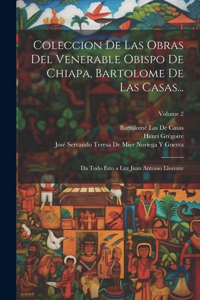 Produktbild: Coleccion De Las Obras Del Venerable Obispo De Chiapa, Bartolome De Las Casas...: Da Todo Esto a Luz Juan Antonio Llorente; Volume 2