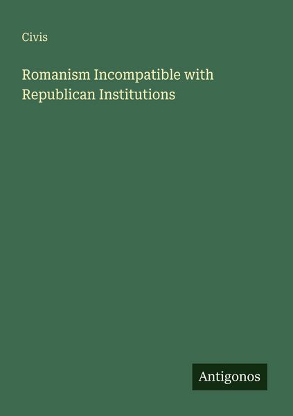 Produktbild: Romanism Incompatible with Republican Institutions