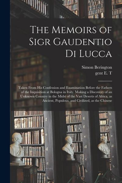 Produktbild: The Memoirs of Sigr Gaudentio di Lucca: Taken From His Confession and Examination Before the Fathers of the Inquisition at Bologna in Italy. Making a