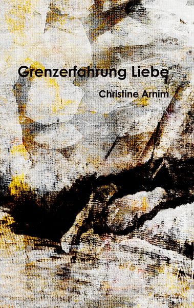 Grenzerfahrung Liebe, Taschenbuch von Christine Arnim, BoD – Books on Demand, 9783738621853