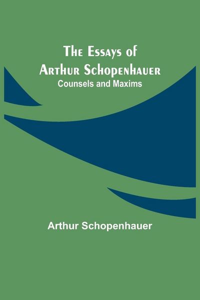 Produktbild: The Essays Of Arthur Schopenhauer; Counsels And Maxims