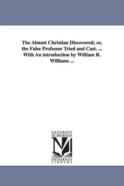 Produktbild: The Almost Christian Discovered; or, the False Professor Tried and Cast. ... With An introduction by William R. Williams ...