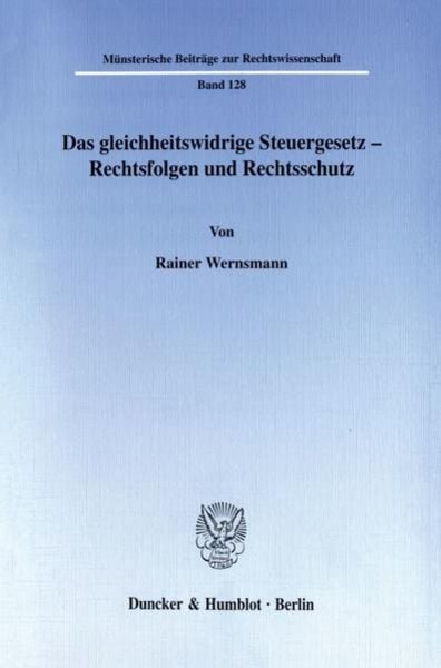 Das gleichheitswidrige Steuergesetz - Rechtsfolgen und Rechtsschutz., Taschenbuch von Rainer Wernsmann, Duncker & Humblot, 9783428098774