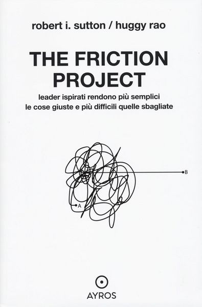 Produktbild: The friction project. Leader ispirati rendono pi&ugrave; semplici le cose giuste e pi&ugrave; difficili quelle sbagliate