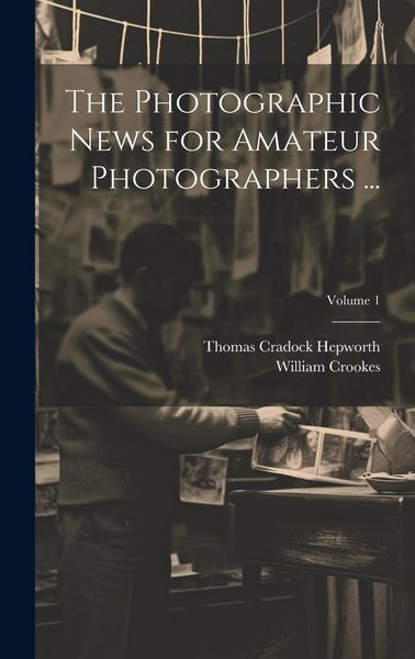 Produktbild: The Photographic News for Amateur Photographers ...; Volume 1