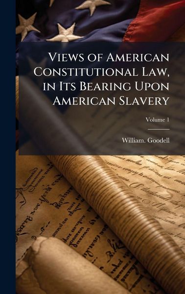 Produktbild: Views of American Constitutional Law, in Its Bearing Upon American Slavery
