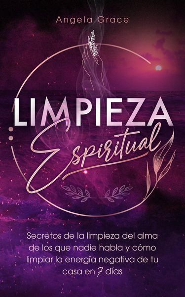 Produktbild: Limpieza Espiritual: Secretos De La Limpieza Del Alma De Los Que Nadie Habla Y C&oacute;mo Limpiar La Energ&iacute;a Negativa De Tu Casa En 7 D&iacute;as