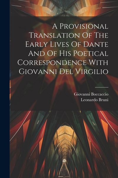 Produktbild: A Provisional Translation Of The Early Lives Of Dante And Of His Poetical Correspondence With Giovanni Del Virgilio