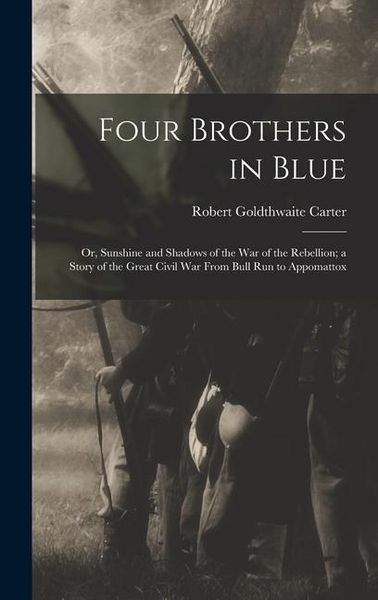 Produktbild: Four Brothers in Blue; or, Sunshine and Shadows of the War of the Rebellion; a Story of the Great Civil war From Bull Run to Appomattox