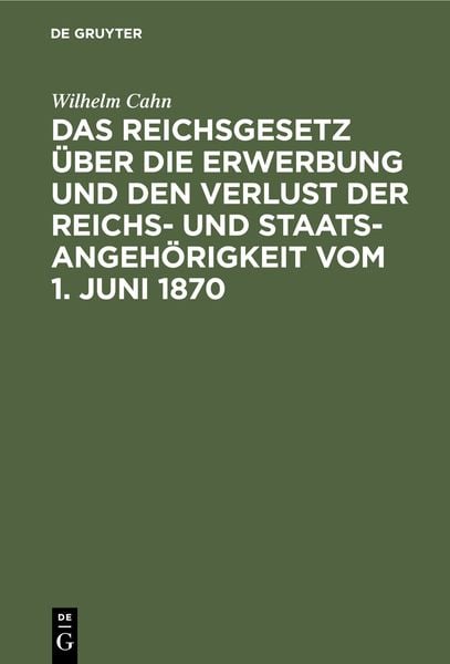 Produktbild: Das Reichsgesetz &uuml;ber die Erwerbung und den Verlust der Reichs- und Staatsangeh&ouml;rigkeit vom 1. Juni 1870