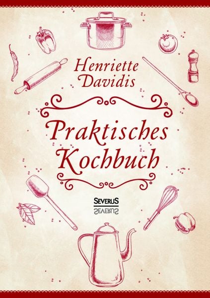 Praktisches Kochbuch für die gewöhnliche und feinere Küche. Mit über 1500 Rezepten, Taschenbuch von Henriette Davidis, Severus Verlag, 9783958012264