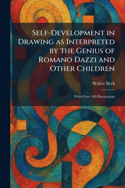 Produktbild: Self-Development in Drawing as Interpreted by the Genius of Romano Dazzi and Other Children