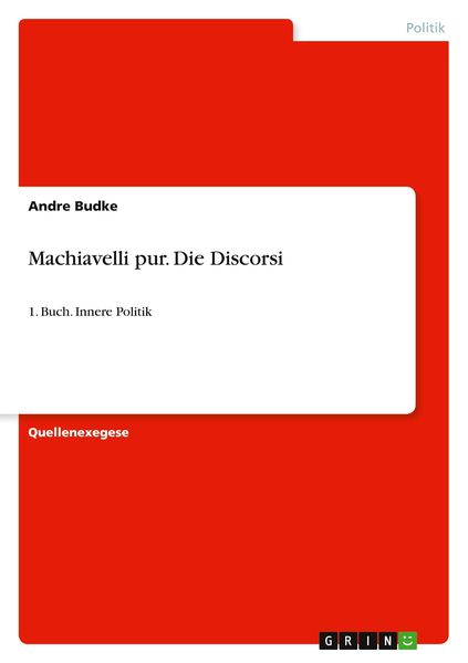Machiavelli pur. Die Discorsi, Taschenbuch von Andre Budke, GRIN, 9783640140039