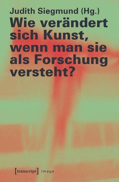 Produktbild: Wie ver&auml;ndert sich Kunst, wenn man sie als Forschung versteht?