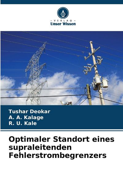 Optimaler Standort eines supraleitenden Fehlerstrombegrenzers, Taschenbuch von Tushar Deokar , A. A. Kalage , R. U. Kale, Verlag Unser Wissen,