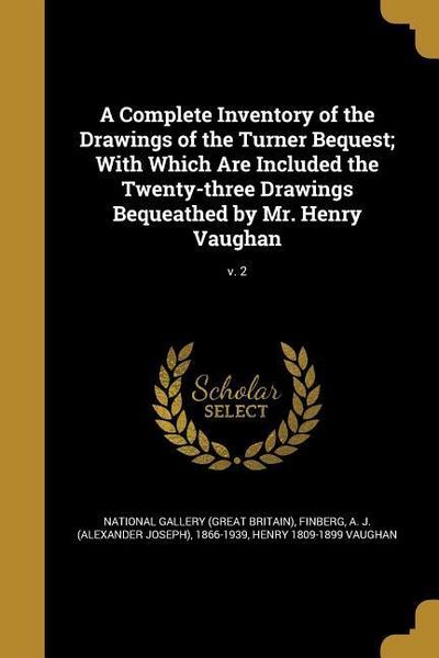 Produktbild: A Complete Inventory of the Drawings of the Turner Bequest; With Which Are Included the Twenty-three Drawings Bequeathed by Mr. Henry Vaughan; v. 2