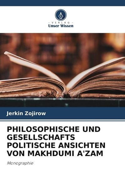 Philosophische und Gesellschafts Politische Ansichten von Makhdumi A'zam; Taschenbuch von Jerkin Zojirow, Verlag Unser Wissen, 9786200106209