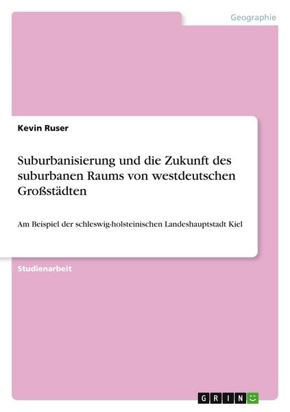 Suburbanisierung und die Zukunft des suburbanen Raums von westdeutschen Großstädten, Taschenbuch von Kevin Ruser, GRIN, 9783668669543