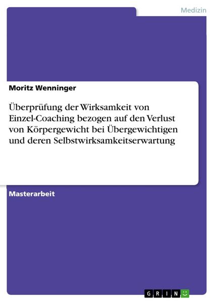Überprüfung der Wirksamkeit von Einzel-Coaching bezogen auf den Verlust von Körpergewicht bei Übergewichtigen und deren Selbstwirksamkeitserwartung,