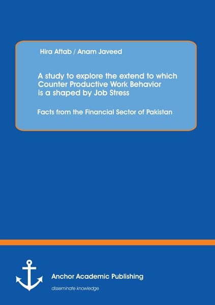 A study to explore the extend to which Counter Productive Work Behavior is a shaped by Job Stress: Facts from the Financial Sector of Pakistan,