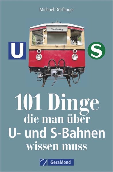 101 Dinge, die man über U- und S-Bahnen wissen muss, Taschenbuch von Michael Dörflinger, Geramond, 978-3-95613-121-9