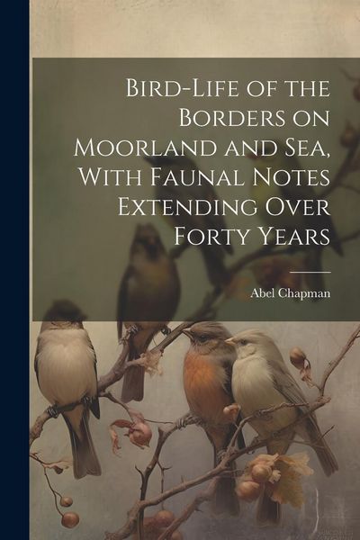 Produktbild: Bird-life of the Borders on Moorland and sea, With Faunal Notes Extending Over Forty Years