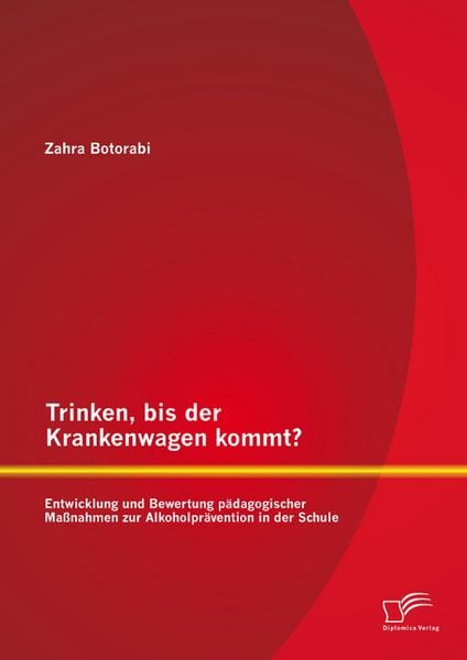 Produktbild: Trinken, bis der Krankenwagen kommt? Entwicklung und Bewertung p&auml;dagogischer Ma&szlig;nahmen zur Alkoholpr&auml;vention in der Schule