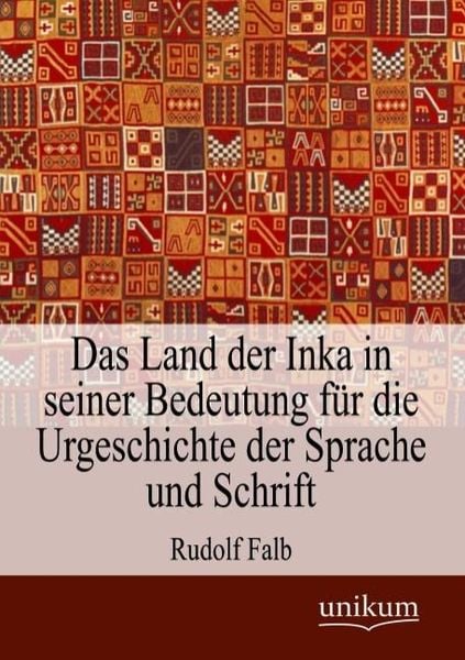 Falb, R: Land der Inka in seiner Bedeutung für die Urgeschic, Taschenbuch von Rudolf Falb, Unikum, 9783845745022