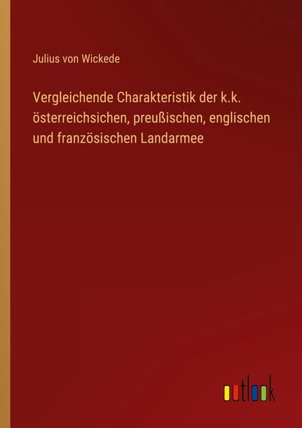 Produktbild: Vergleichende Charakteristik der k.k. &ouml;sterreichsichen, preu&szlig;ischen, englischen und franz&ouml;sischen Landarmee