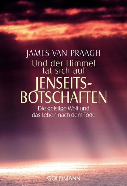 Und der Himmel tat sich auf - Jenseitsbotschaften, Taschenbuch von James Van Praagh, Goldmann, 978-3-442-21569-0