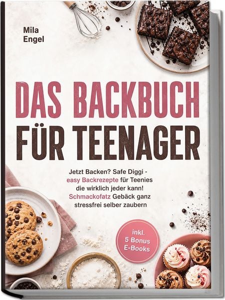 Produktbild: Das Backbuch f&uuml;r Teenager: Jetzt Backen? Safe Diggi - easy Backrezepte f&uuml;r Teenies die wirklich jeder kann! Schmackofatz Geb&auml;ck ganz stressfrei selber zaubern - inkl. 5 Bonus E-Books
