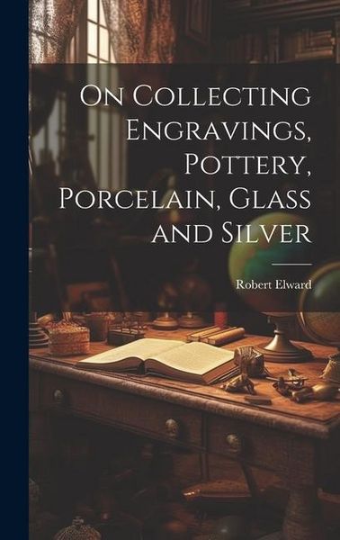 Produktbild: On Collecting Engravings, Pottery, Porcelain, Glass and Silver