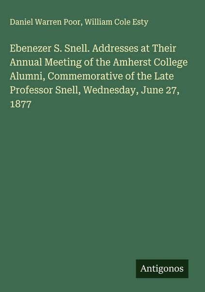 Produktbild: Ebenezer S. Snell. Addresses at Their Annual Meeting of the Amherst College Alumni, Commemorative of the Late Professor Snell, Wednesday, June 27, 187
