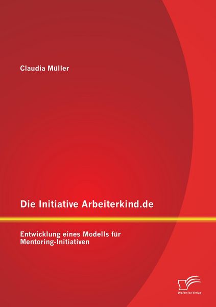 Produktbild: Die Initiative Arbeiterkind.de: Entwicklung eines Modells f&uuml;r Mentoring-Initiativen