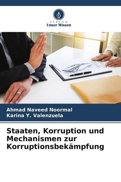 Staaten, Korruption und Mechanismen zur Korruptionsbekämpfung, Taschenbuch von Ahmad Naveed Noormal , Karina Y. Valenzuela, Verlag Unser Wissen,