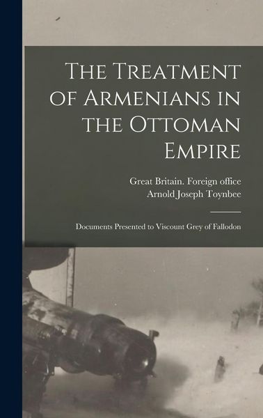Produktbild: The Treatment of Armenians in the Ottoman Empire; Documents Presented to Viscount Grey of Fallodon