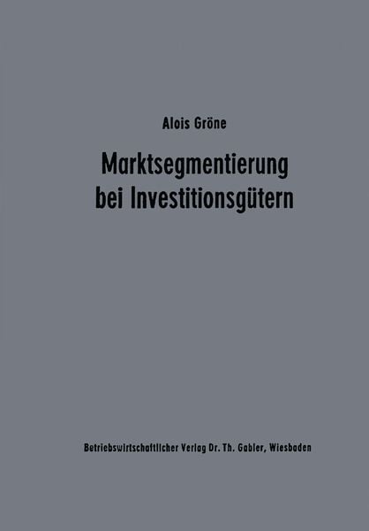 Marktsegmentierung bei Investitionsgütern, Taschenbuch von Alois Gröne, Betriebswirtschaftlicher Verlag Gabler, 978-3-409-36771-4