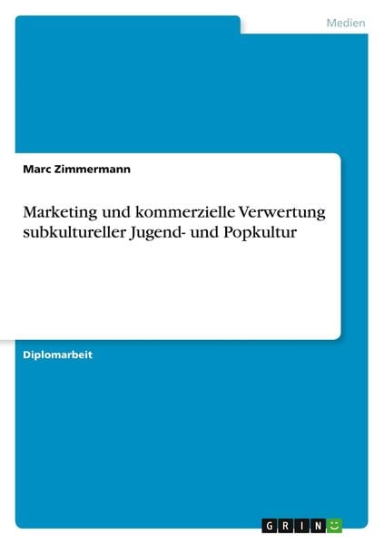 Marketing und kommerzielle Verwertung subkultureller Jugend- und Popkultur, Taschenbuch von Marc Zimmermann, GRIN, 9783640859603