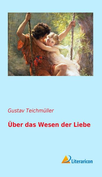 Über das Wesen der Liebe, Taschenbuch von Gustav Teichmüller, Literaricon, 9783956970757