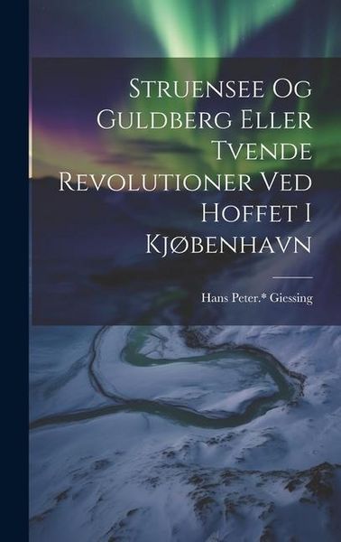 Produktbild: Struensee og Guldberg eller Tvende revolutioner ved hoffet i Kj&oslash;benhavn