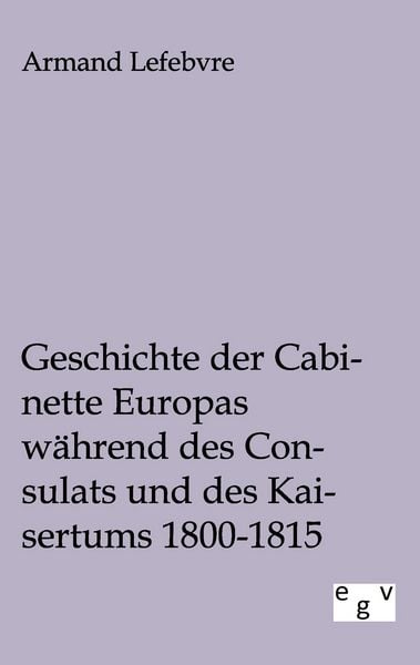 Produktbild: Geschichte der Cabinette Europas w&auml;hrend des Consulats und des Kaisertums 1800 - 1815