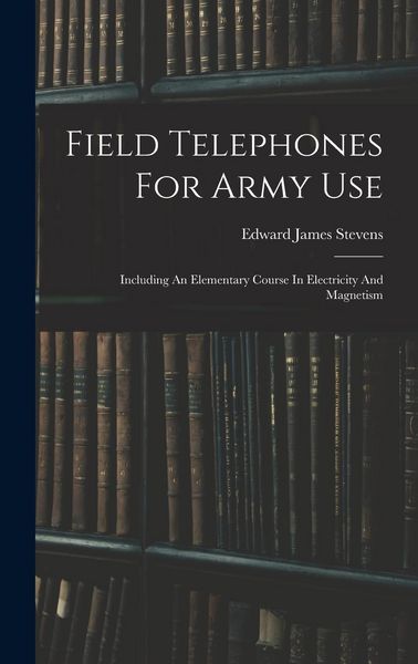 Produktbild: Field Telephones For Army Use: Including An Elementary Course In Electricity And Magnetism