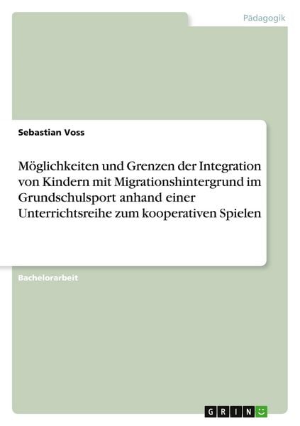 Produktbild: M&ouml;glichkeiten und Grenzen der Integration von Kindern mit Migrationshintergrund im Grundschulsport anhand einer Unterrichtsreihe zum kooperativen Spielen