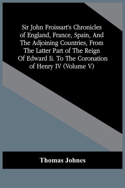 Produktbild: Sir John Froissart'S Chronicles Of England, France, Spain, And The Adjoining Countries, From The Latter Part Of The Reign Of Edward Ii. To The Coronat